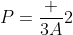 P=\frac {3A}{2}