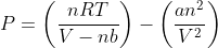P=\left(\frac{nRT}{V-nb}\right)-\left(\frac{an^2}{V^2}\right)