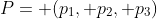 P= (p_1, p_2, p_3)