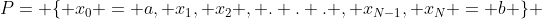 P= \{ x_0 = a, x_1, x_2 , . . . , x_{N-1}, x_N = b \} 