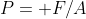 P= F/A