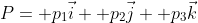 P= p_1\vec{i}+ p_2\vec{j}+ p_3\vec{k}
