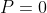 P=0