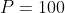 P=100