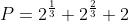 P=2^{\frac{1}{3}}+2^{\frac{2}{3}}+2