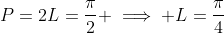 P=2L=\frac{\pi}{2} \implies L=\frac{\pi}{4}