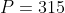 P=315