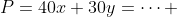 P=40x+30y=\dots 