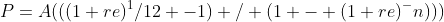 P=A(((1+re)^1/12 -1) / (1 - (1+re)^-n)))