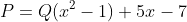 P=Q(x^2-1)+5x-7