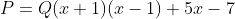 P=Q(x+1)(x-1)+5x-7