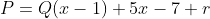 P=Q(x-1)+5x-7+r
