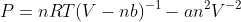 P=nRT(V-nb)^{-1}-an^2V^{-2}