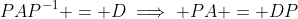 PAP^{-1} = D\implies PA = DP