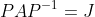 PAP^{-1}=J