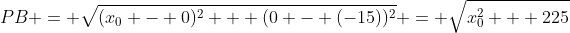 PB = \sqrt{(x_{0} - 0)^{2} + (0 - (-15))^{2}} = \sqrt{x_{0}^{2} + 225}