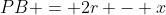 PB = 2r - x