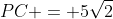 PC = 5\sqrt{2}