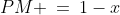 PM \:=\:1-x