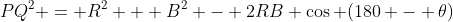 PQ^2 = R^2 + B^2 - 2RB \cos (180 - \theta)