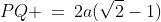 PQ \:=\:2a(\sqrt{2}-1)