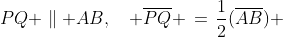 PQ \parallel AB,\quad \overline{PQ} \,=\,\frac{1}{2}(\overline{AB}) 