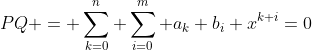PQ = \sum_{k=0}^{n} \sum_{i=0}^{m} a_k b_i x^{k+i}=0