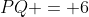 PQ = 6