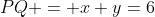 PQ = x+y=6