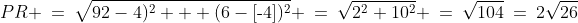 PR \:=\:\sqrt{92-4)^2 + (6-[\text{-}4])^2} \:=\:\sqrt{2^2+10^2} \:=\:\sqrt{104}\:=\:2\sqrt{26}