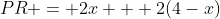 PR = 2x + 2(4-x)