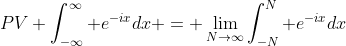 PV \int_{-\infty}^\infty e^{-ix}dx = \lim_{N\to\infty}\int_{-N}^N e^{-ix}dx