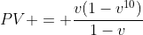 PV = \frac{v(1-v^{10})}{1-v}