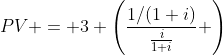 PV = 3 \left(\frac{1/(1+i)}{\frac{i}{1+i}} \right)