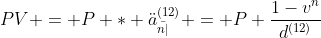 PV = P * \ddot{a}_{\bar{n|}}^{(12)} = P \frac{1-v^n}{d^{(12)}}