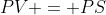 PV = PS