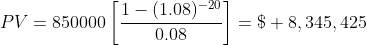 PV=850000\left[\frac{1-(1.08)^{-20}}{0.08}\right]=\$ 8,345,425