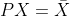 PX=\bar{X}