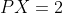 X\!:\;\;PX=2
