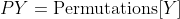 PY=\text{Permutations}[Y];