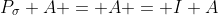 P_\sigma A = A = I A