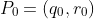 P_{0}=(q_{0},r_{0})