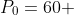 P_{0}=60 