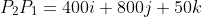 P_{2}P_{1}=400i+800j+50k