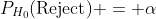 P_{H_0}(\mbox{Reject}) = \alpha