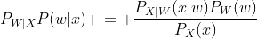 P_{W|X}P(w|x) = \frac{P_{X|W}(x|w)P_{W}(w)}{P_{X}(x)}