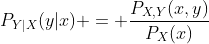 P_{Y|X}(y|x) = \frac{P_{X,Y}(x,y)}{P_{X}(x)}