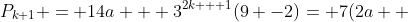 P_{k+1} = 14a + 3^{2k + 1}(9 -2)= 7(2a +