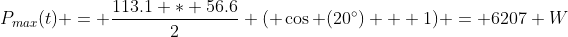 P_{max}(t) = \frac{113.1 * 56.6}{2} ( \cos (20^{\circ}) + 1) = 6207 W