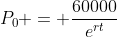 P_0 = \frac{60000}{e^{rt}}